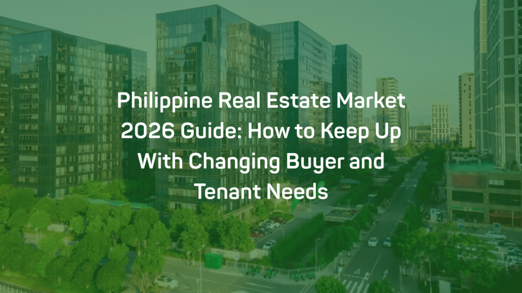 Philippine Real Estate Market 2026 Guide: How to Keep Up With Changing Buyer and Tenant Needs