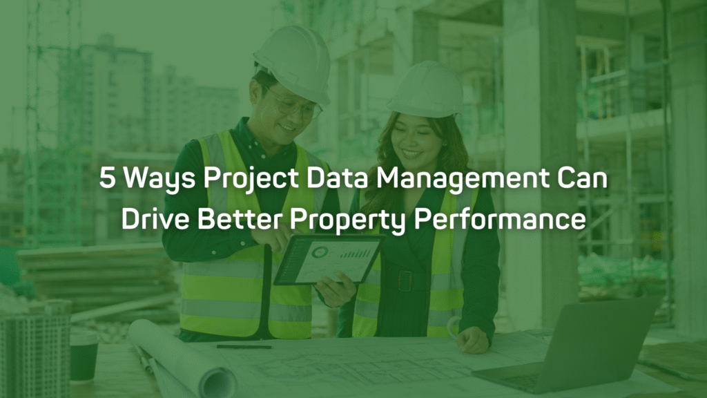 5 Ways Project Data Management Can Drive Better Property Performance